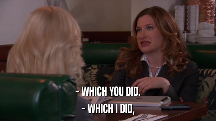 - WHICH YOU DID. - WHICH I DID, 