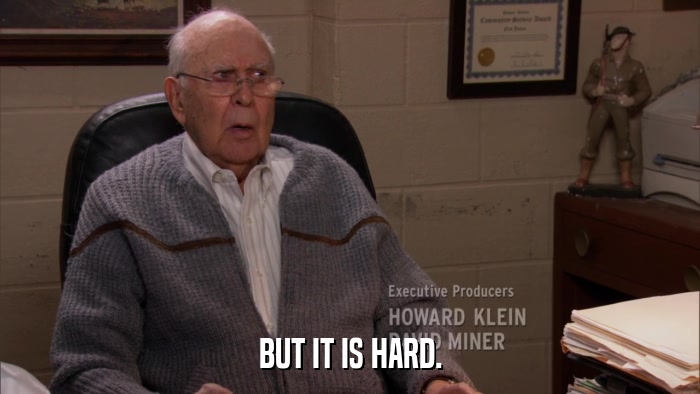 BUT IT IS HARD.  