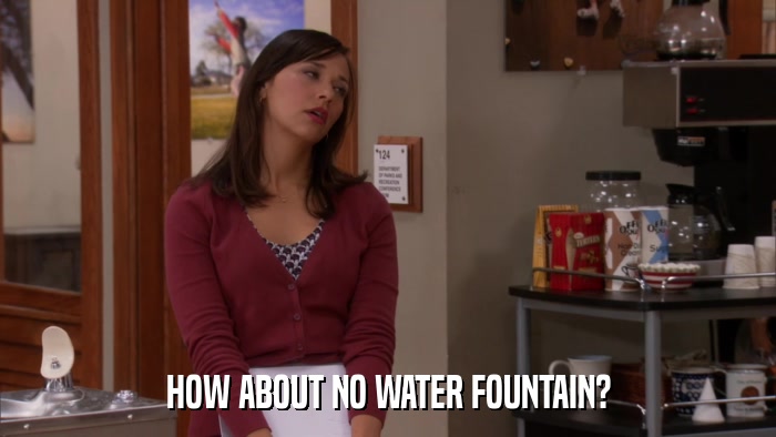 HOW ABOUT NO WATER FOUNTAIN?  