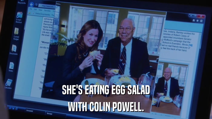 SHE'S EATING EGG SALAD WITH COLIN POWELL. 
