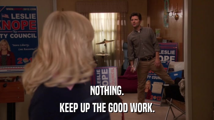 NOTHING. KEEP UP THE GOOD WORK. 
