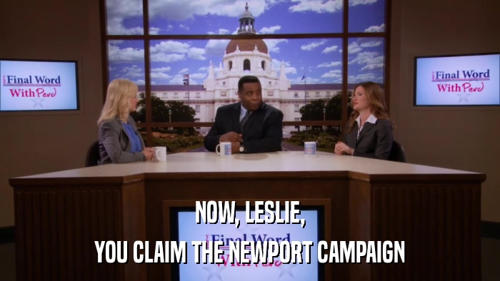 NOW, LESLIE, YOU CLAIM THE NEWPORT CAMPAIGN 