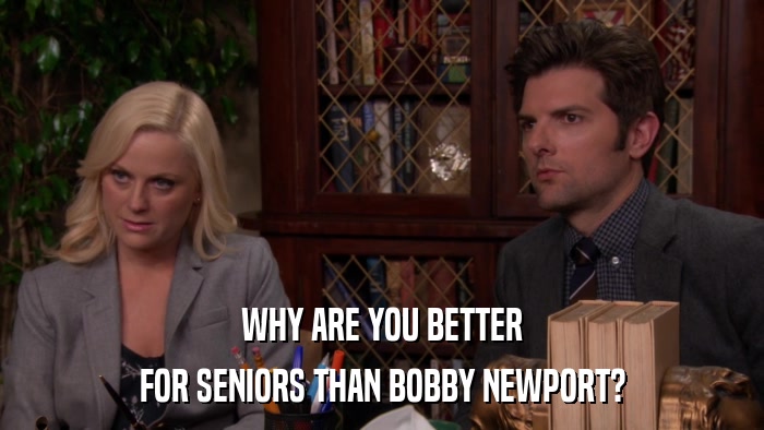 WHY ARE YOU BETTER FOR SENIORS THAN BOBBY NEWPORT? 