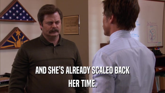 AND SHE'S ALREADY SCALED BACK HER TIME. 