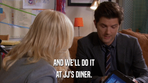 AND WE'LL DO IT AT JJ'S DINER. 