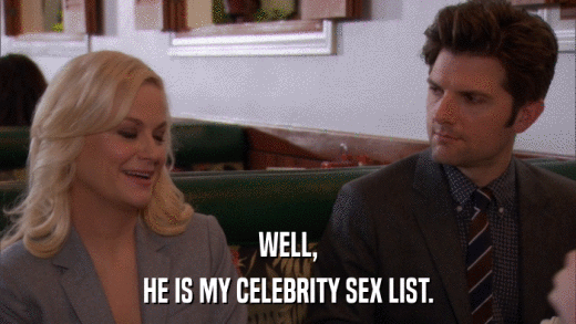 WELL, HE IS MY CELEBRITY SEX LIST. 