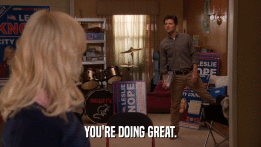 YOU'RE DOING GREAT.  