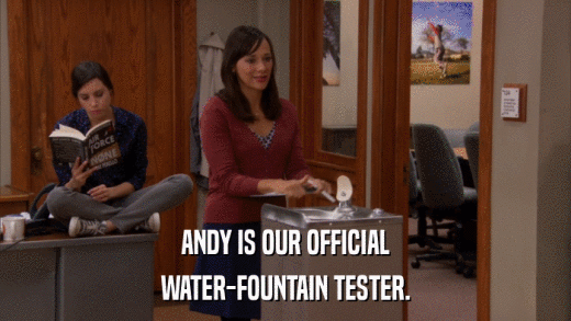 ANDY IS OUR OFFICIAL WATER-FOUNTAIN TESTER. 