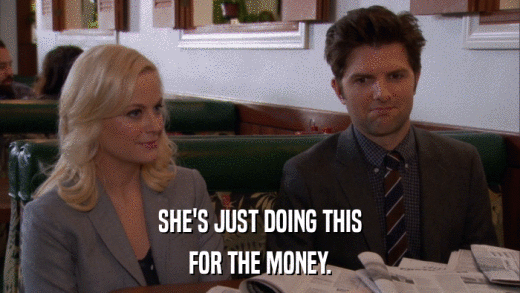 SHE'S JUST DOING THIS FOR THE MONEY. 