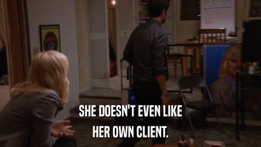 SHE DOESN'T EVEN LIKE HER OWN CLIENT. 