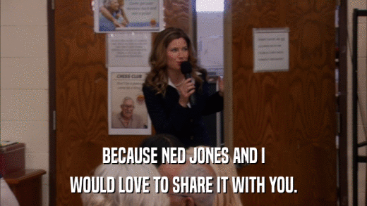BECAUSE NED JONES AND I WOULD LOVE TO SHARE IT WITH YOU. 
