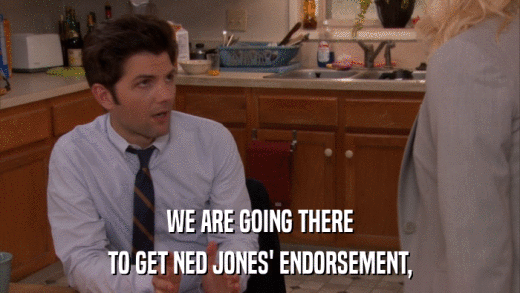 WE ARE GOING THERE TO GET NED JONES' ENDORSEMENT, 
