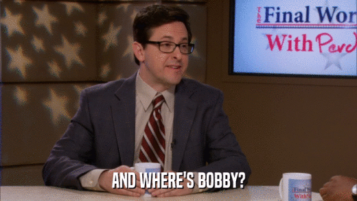 AND WHERE'S BOBBY?  