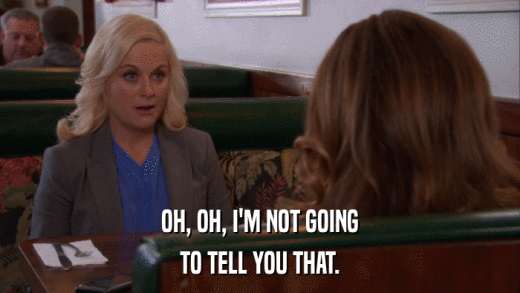 OH, OH, I'M NOT GOING TO TELL YOU THAT. 