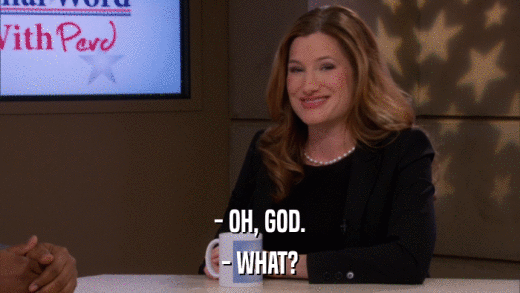 - OH, GOD. - WHAT? 