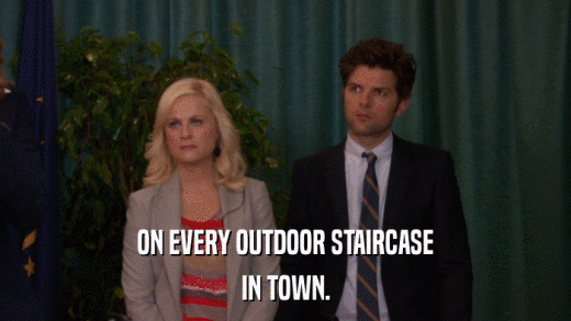 ON EVERY OUTDOOR STAIRCASE IN TOWN. 
