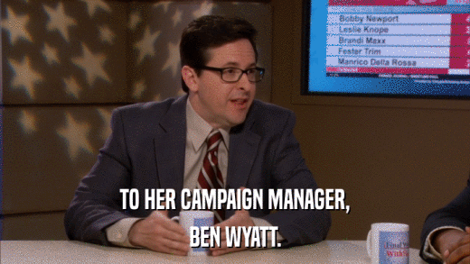 TO HER CAMPAIGN MANAGER, BEN WYATT. 