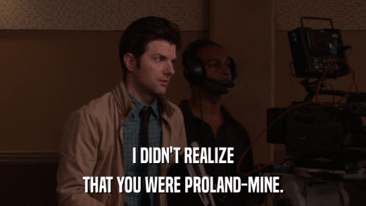 I DIDN'T REALIZE THAT YOU WERE PROLAND-MINE. 