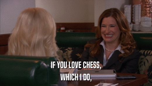 IF YOU LOVE CHESS, WHICH I DO, 