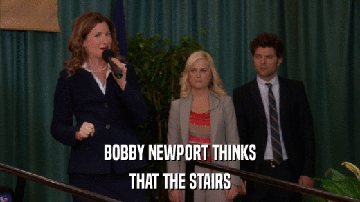 BOBBY NEWPORT THINKS THAT THE STAIRS 