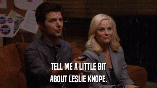TELL ME A LITTLE BIT ABOUT LESLIE KNOPE. 