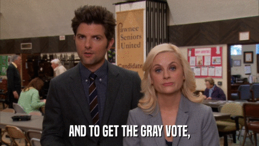AND TO GET THE GRAY VOTE,  