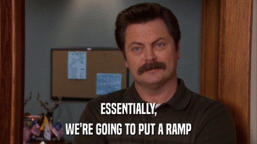 ESSENTIALLY, WE'RE GOING TO PUT A RAMP 
