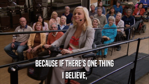 BECAUSE IF THERE'S ONE THING I BELIEVE, 