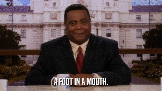 A FOOT IN A MOUTH.  