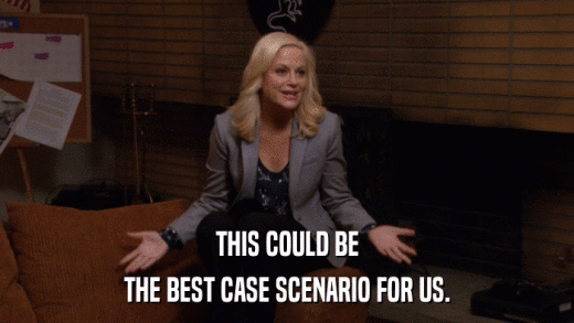 THIS COULD BE THE BEST CASE SCENARIO FOR US. 