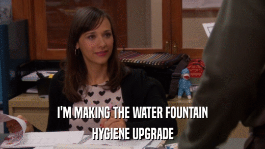 I'M MAKING THE WATER FOUNTAIN HYGIENE UPGRADE 