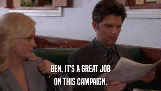 BEN, IT'S A GREAT JOB ON THIS CAMPAIGN. 