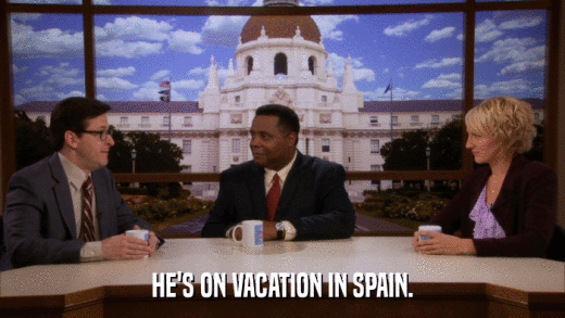 HE'S ON VACATION IN SPAIN.  