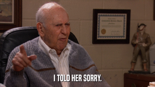 I TOLD HER SORRY.  