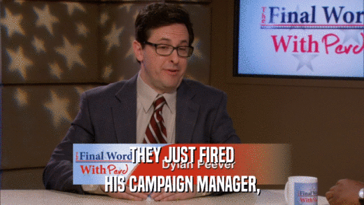 THEY JUST FIRED HIS CAMPAIGN MANAGER, 