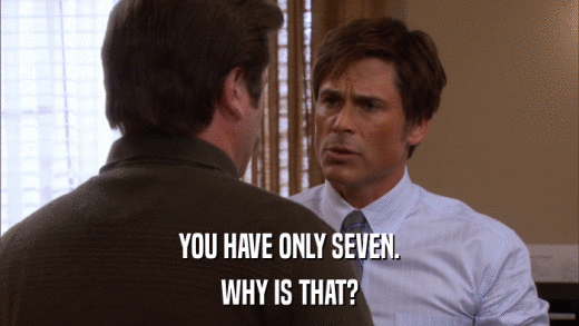 YOU HAVE ONLY SEVEN. WHY IS THAT? 
