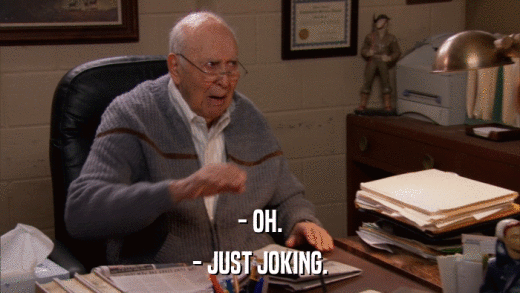 - OH. - JUST JOKING. 