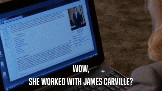 WOW, SHE WORKED WITH JAMES CARVILLE? 