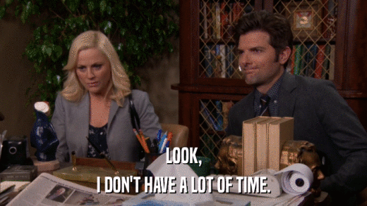 LOOK, I DON'T HAVE A LOT OF TIME. 