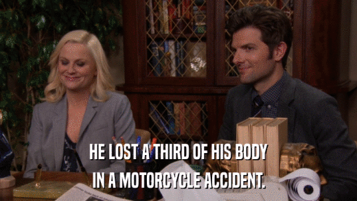 HE LOST A THIRD OF HIS BODY IN A MOTORCYCLE ACCIDENT. 