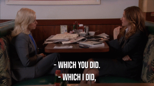 - WHICH YOU DID. - WHICH I DID, 