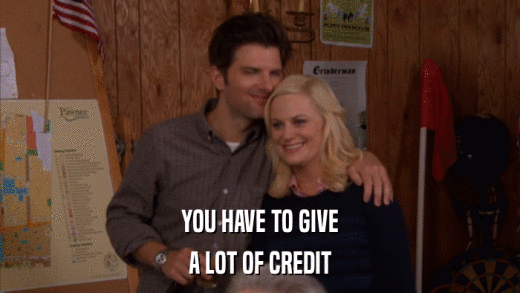 YOU HAVE TO GIVE A LOT OF CREDIT 