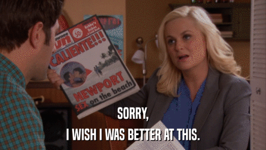SORRY, I WISH I WAS BETTER AT THIS. 