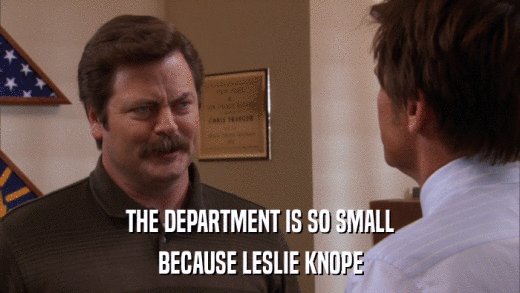 THE DEPARTMENT IS SO SMALL BECAUSE LESLIE KNOPE 