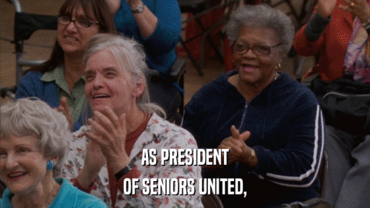 AS PRESIDENT OF SENIORS UNITED, 