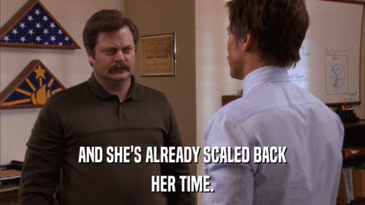 AND SHE'S ALREADY SCALED BACK HER TIME. 