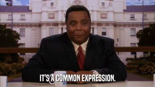 IT'S A COMMON EXPRESSION.  
