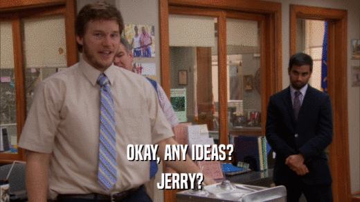 OKAY, ANY IDEAS? JERRY? 