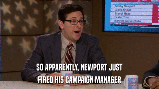 SO APPARENTLY, NEWPORT JUST FIRED HIS CAMPAIGN MANAGER 