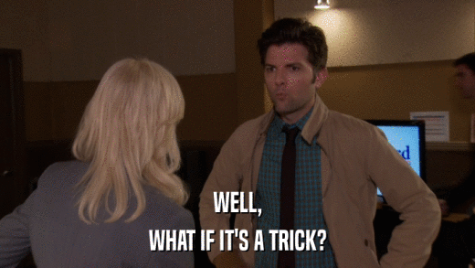 WELL, WHAT IF IT'S A TRICK? 